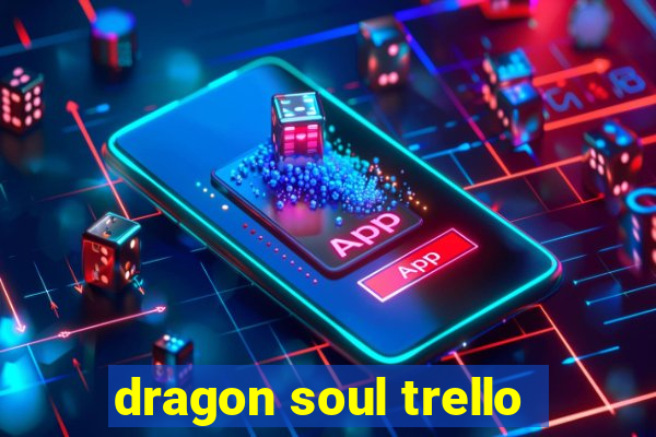 dragon soul trello